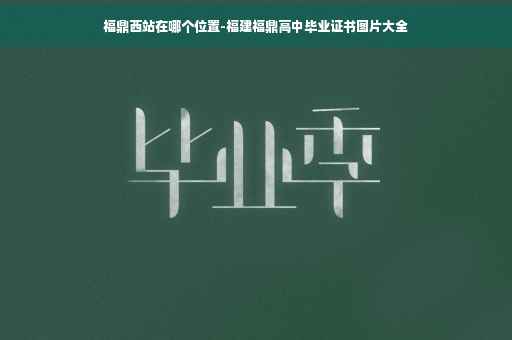 福鼎西站在哪个位置-福建福鼎高中毕业证书图片大全 福鼎西站在哪个位置-福建福鼎高中毕业证书图片大全
