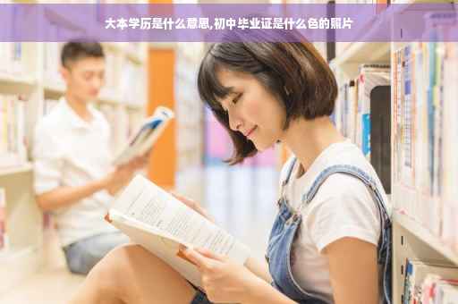 大本学历是什么意思,初中毕业证是什么色的照片