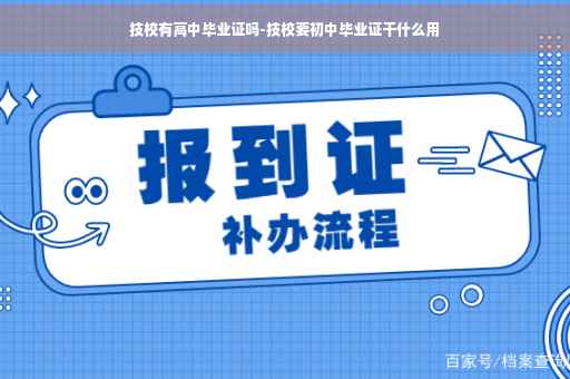 技校有高中毕业证吗-技校要初中毕业证干什么用