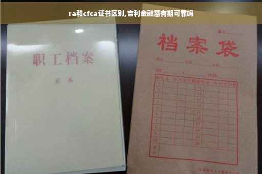 ra和cfca证书区别,吉利金融慧有期可靠吗