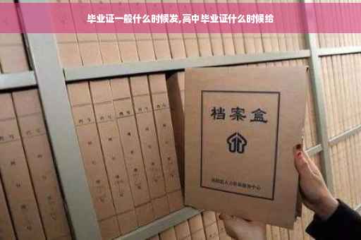毕业证一般什么时候发,高中毕业证什么时候给