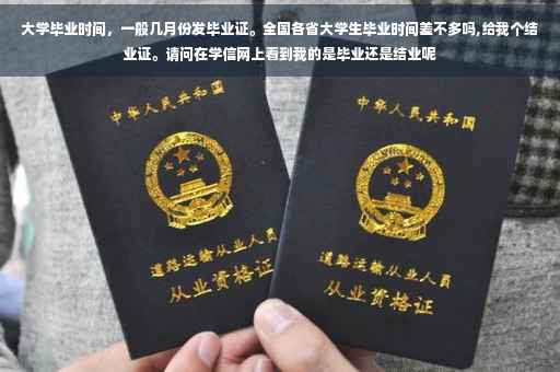 大学毕业时间，一般几月份发毕业证。全国各省大学生毕业时间差不多吗,给我个结业证。请问在学信网上看到我的是毕业还是结业呢