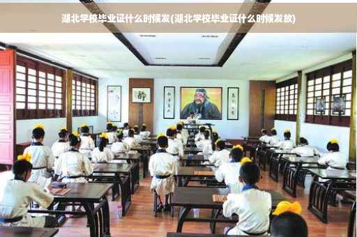 湖北学校毕业证什么时候发(湖北学校毕业证什么时候发放)