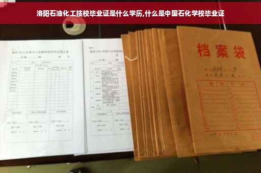 洛阳石油化工技校毕业证是什么学历,什么是中国石化学校毕业证