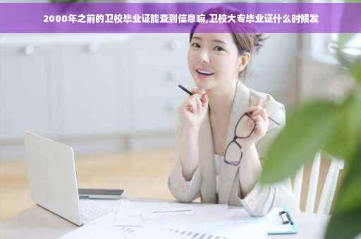 2000年之前的卫校毕业证能查到信息嘛,卫校大专毕业证什么时候发