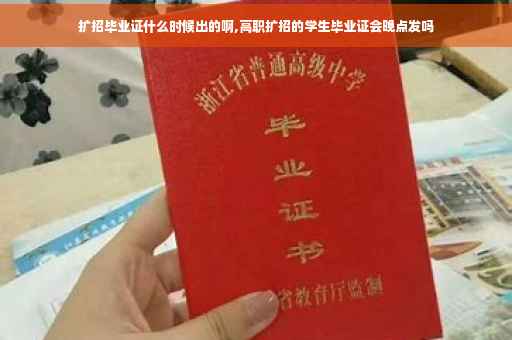 扩招毕业证什么时候出的啊,高职扩招的学生毕业证会晚点发吗