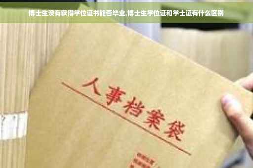 博士生没有获得学位证书能否毕业,博士生学位证和学士证有什么区别