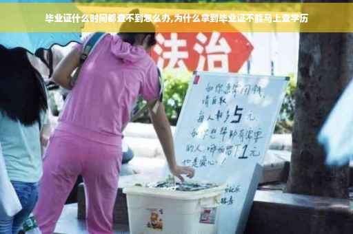 毕业证什么时间都查不到怎么办,为什么拿到毕业证不能马上查学历