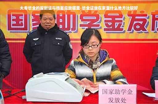大专毕业的报到证与档案应放哪里-毕业证放在家里什么地方比较好