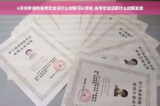 6月份申请的自考毕业证什么时候可以拿到,自考毕业证都什么时候发放