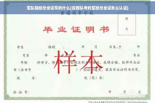 军队院校毕业证写的什么(在部队考的军校毕业证怎么认证)