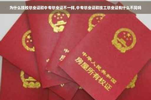 为什么技校毕业证和中专毕业证不一样,中专毕业证和技工毕业证有什么不同吗