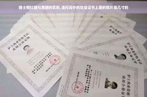 博士帽红穗与黑穗的区别,请问高中的毕业证书上面的照片是几寸的