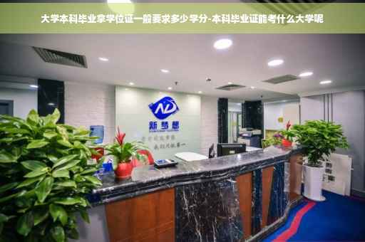大学本科毕业拿学位证一般要求多少学分-本科毕业证能考什么大学呢