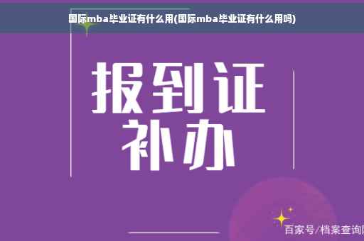 国际mba毕业证有什么用(国际mba毕业证有什么用吗)
