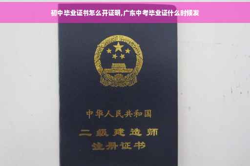 初中毕业证书怎么开证明,广东中考毕业证什么时候发
