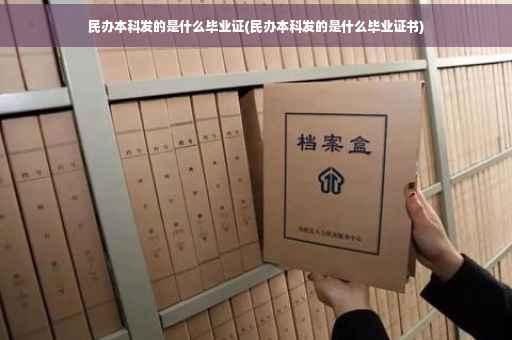 民办本科发的是什么毕业证(民办本科发的是什么毕业证书)