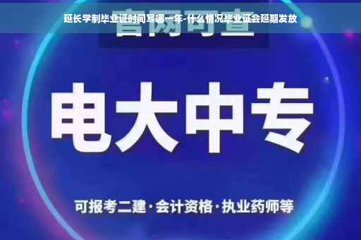 延长学制毕业证时间写哪一年-什么情况毕业证会延期发放