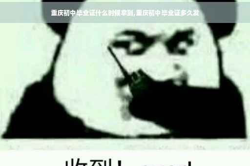 重庆初中毕业证什么时候拿到,重庆初中毕业证多久发