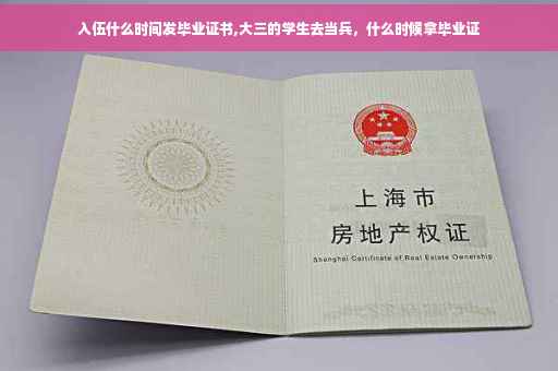 入伍什么时间发毕业证书,大三的学生去当兵，什么时候拿毕业证