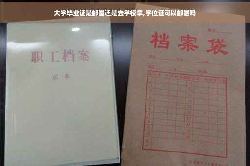 大学毕业证是邮寄还是去学校拿,学位证可以邮寄吗