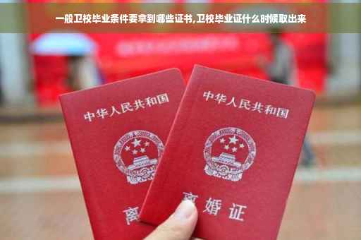 一般卫校毕业条件要拿到哪些证书,卫校毕业证什么时候取出来