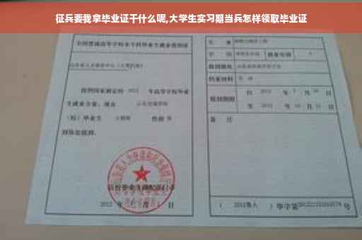 征兵要我拿毕业证干什么呢,大学生实习期当兵怎样领取毕业证