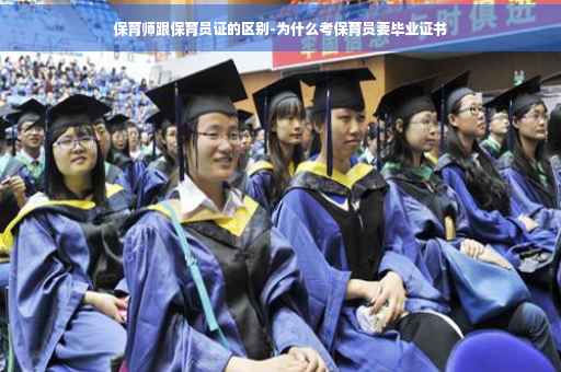 保育师跟保育员证的区别-为什么考保育员要毕业证书