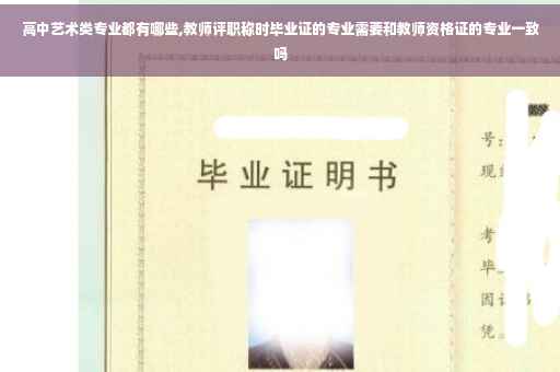 高中艺术类专业都有哪些,教师评职称时毕业证的专业需要和教师资格证的专业一致吗