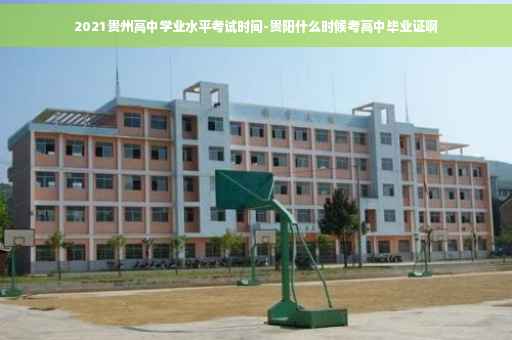 2021贵州高中学业水平考试时间-贵阳什么时候考高中毕业证啊