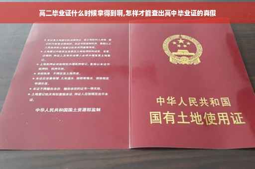 高二毕业证什么时候拿得到啊,怎样才能查出高中毕业证的真假