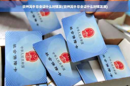 钦州高中毕业证什么时候发(钦州高中毕业证什么时候发放)