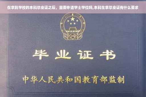 在拿到学校的本科毕业证之后，需要申请学士学位吗,本科生拿毕业证有什么要求