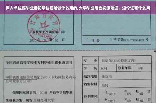 用人单位要毕业证和学位证是做什么用的,大学毕业后会发派遣证，这个证有什么用