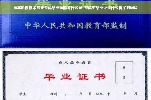 医学影像技术专业专科毕业后能考什么证-专科生毕业证是什么样子的图片