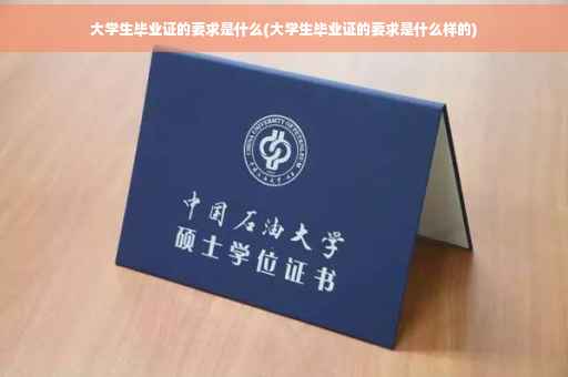 大学生毕业证的要求是什么(大学生毕业证的要求是什么样的)