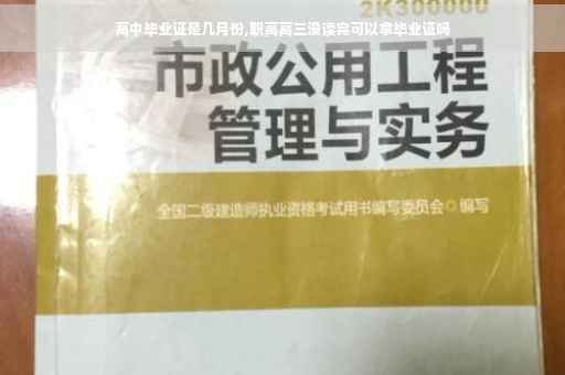 高中毕业证是几月份,职高高三没读完可以拿毕业证吗