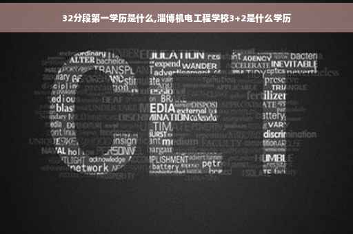32分段第一学历是什么,淄博机电工程学校3+2是什么学历