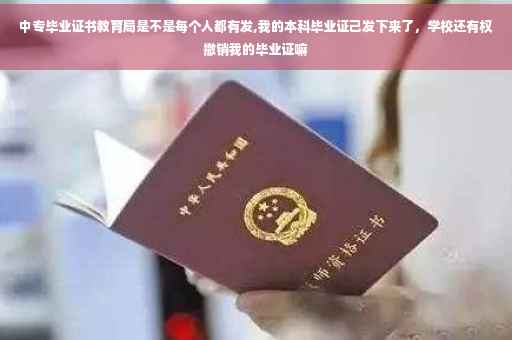 中专毕业证书教育局是不是每个人都有发,我的本科毕业证己发下来了，学校还有权撤销我的毕业证嘛