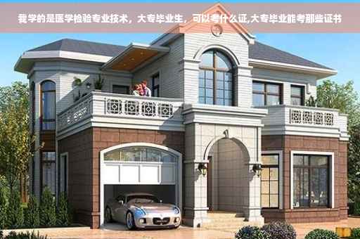 我学的是医学检验专业技术，大专毕业生，可以考什么证,大专毕业能考那些证书