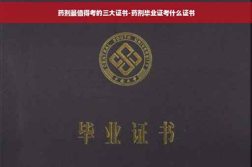 药剂最值得考的三大证书-药剂毕业证考什么证书