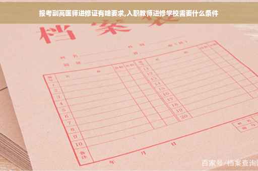 报考副高医师进修证有啥要求,入职教师进修学校需要什么条件