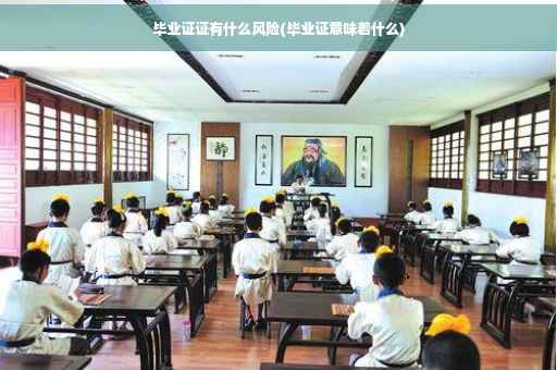 毕业证证有什么风险(毕业证意味着什么)
