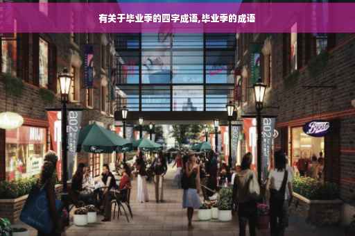 有关于毕业季的四字成语,毕业季的成语