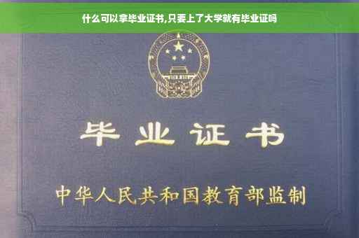 什么可以拿毕业证书,只要上了大学就有毕业证吗
