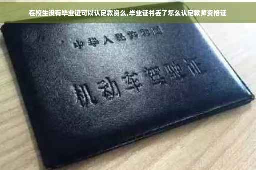 在校生没有毕业证可以认定教资么,毕业证书丢了怎么认定教师资格证