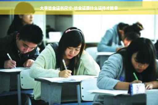 大学毕业证书尺寸-毕业证要什么证件才能拿