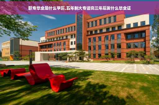 职专毕业是什么学历,五年制大专读完三年后发什么毕业证