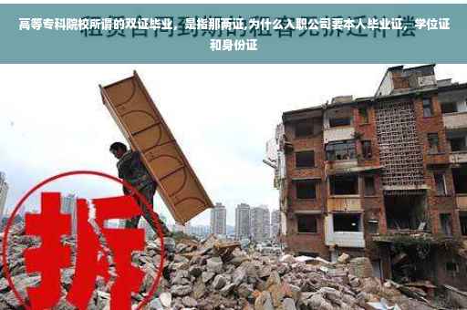 高等专科院校所谓的双证毕业，是指那两证,为什么入职公司要本人毕业证，学位证和身份证