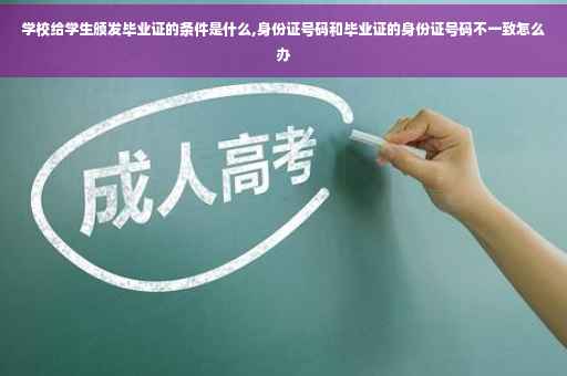 学校给学生颁发毕业证的条件是什么,身份证号码和毕业证的身份证号码不一致怎么办